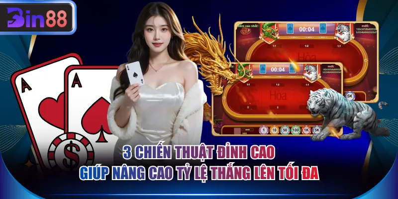 3 chiến thuật đỉnh cao giúp nâng cao tỷ lệ thắng lên tối đa