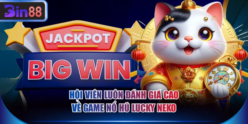 Hội viên luôn đánh giá cao về game nổ hũ Lucky Neko