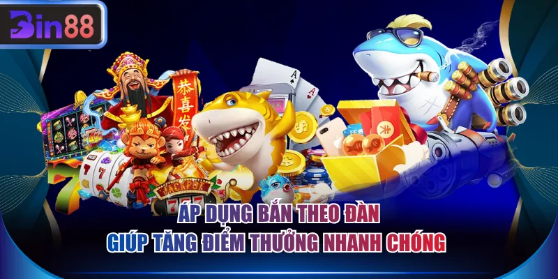 Áp dụng bắn theo đàn giúp tăng điểm thưởng nhanh chóng 