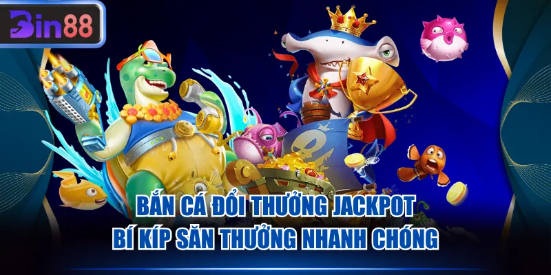 Bắn cá đổi thưởng jackpot