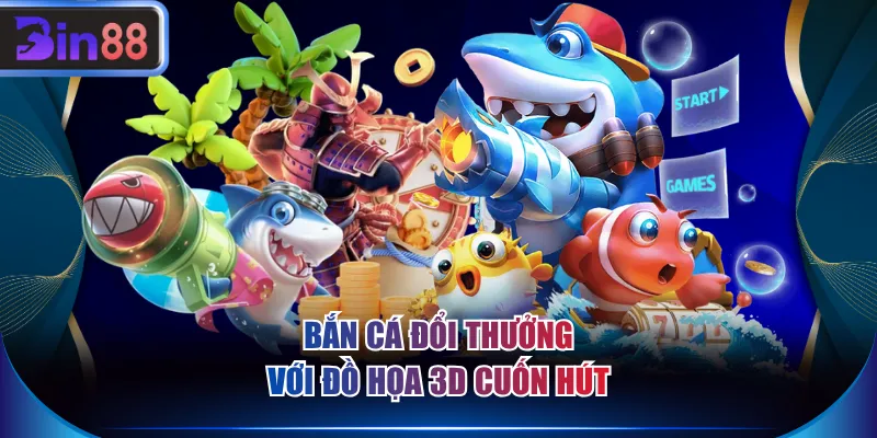 Bắn cá đổi thưởng với đồ họa 3D cuốn hút