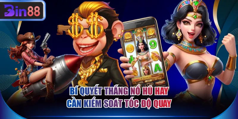 Bí quyết thắng nổ hũ hay cần kiểm soát tốc độ quay