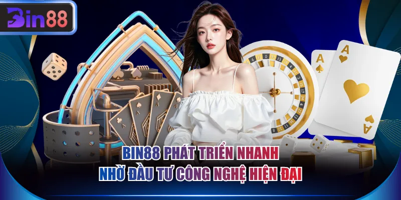 BIN88 phát triển nhanh nhờ đầu tư công nghệ hiện đại