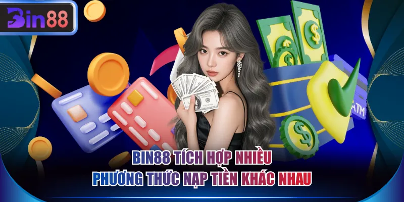 BIN88 tích hợp nhiều phương thức nạp tiền khác nhau