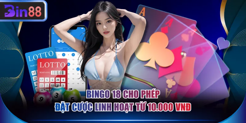 Bingo 18 cho phép đặt cược linh hoạt từ 10.000 VNĐ