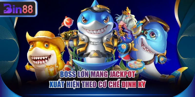 Boss lớn mang Jackpot xuất hiện theo cơ chế định kỳ