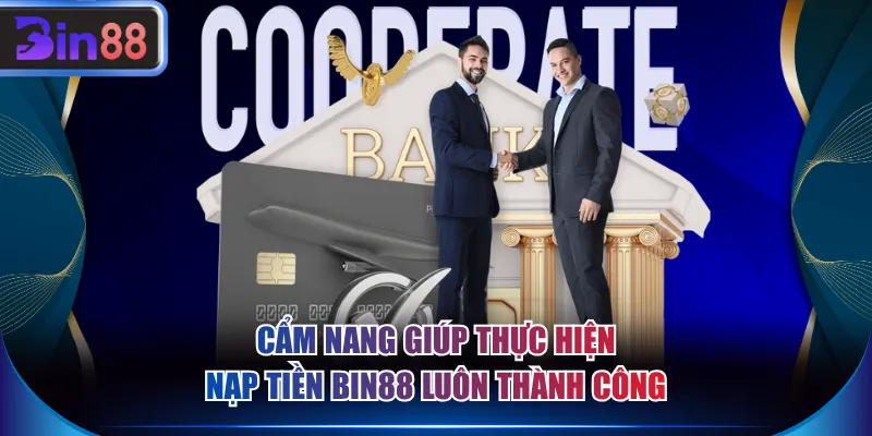Cẩm nang giúp thực hiện nạp tiền BIN88 luôn thành công