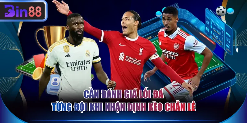 Cần đánh giá lối đá từng đội khi nhận định kèo chẵn lẻ