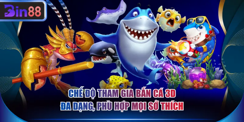 Chế độ tham gia bắn cá 3D đa dạng, phù hợp mọi sở thích