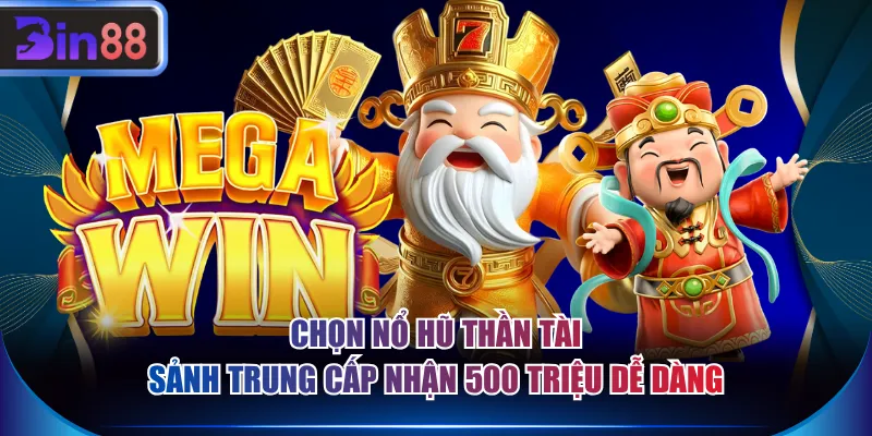 Chọn nổ hũ Thần Tài sảnh trung cấp nhận 500 triệu dễ dàng