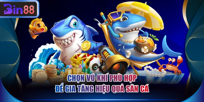 Chọn vũ khí phù hợp để gia tăng hiệu quả săn cá