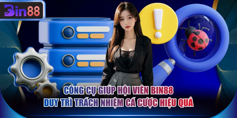 Công cụ giúp hội viên BIN88 duy trì trách nhiệm cá cược hiệu quả