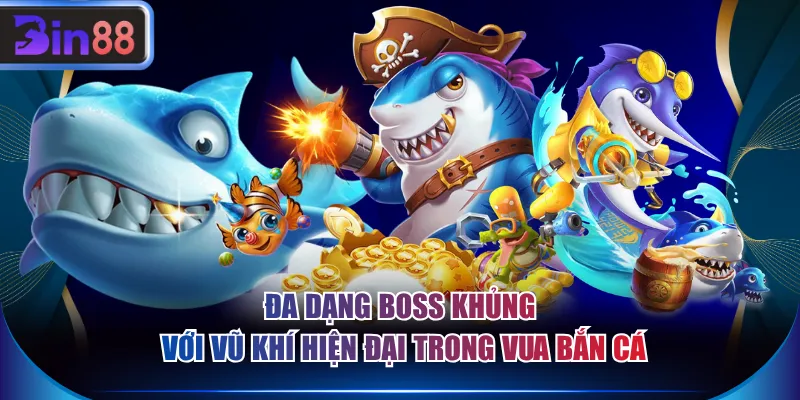 Đa dạng Boss khủng với vũ khí hiện đại trong Vua Bắn Cá