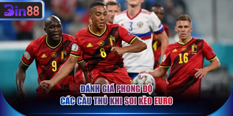 Đánh giá phong độ các cầu thủ khi soi kèo Euro