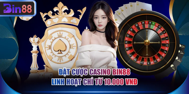 Đặt cược Casino BIN88 linh hoạt chỉ từ 10.000 VNĐ