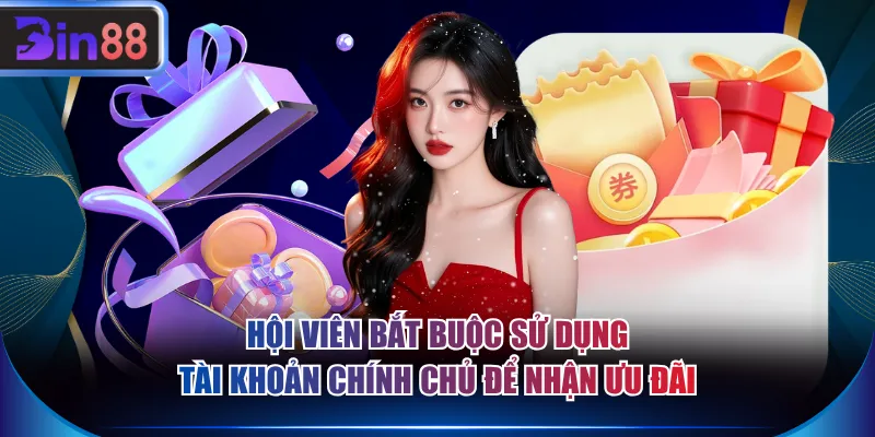 Hội viên bắt buộc sử dụng tài khoản chính chủ để nhận ưu đãi