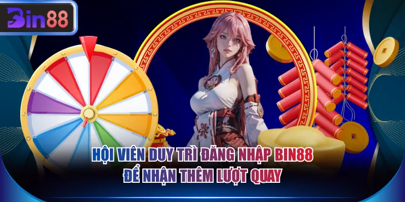 Hội viên duy trì đăng nhập BIN88 để nhận thêm lượt quay