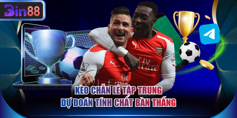 Kèo chẵn lẻ tập trung dự đoán tính chất bàn thắng