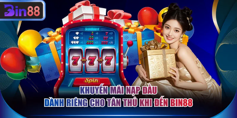Khuyến mãi nạp đầu dành riêng cho tân thủ khi đến BIN88