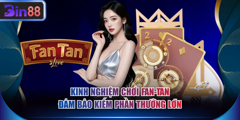 Kinh nghiệm chơi Fan-tan đảm bảo kiếm phần thưởng lớn
