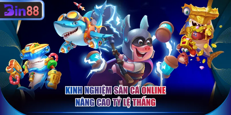 Kinh nghiệm săn cá online nâng cao tỷ lệ thắng