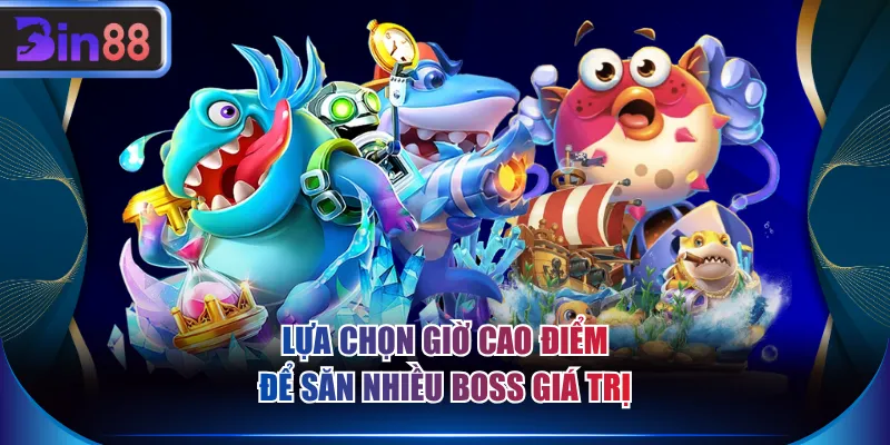 Lựa chọn giờ cao điểm để săn nhiều Boss giá trị