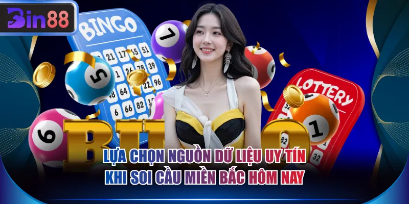 Lựa chọn nguồn dữ liệu uy tín khi soi cầu miền Bắc hôm nay