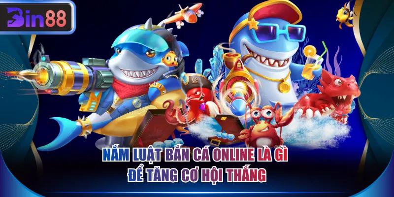 Nắm luật bắn cá online là gì để tăng cơ hội thắng