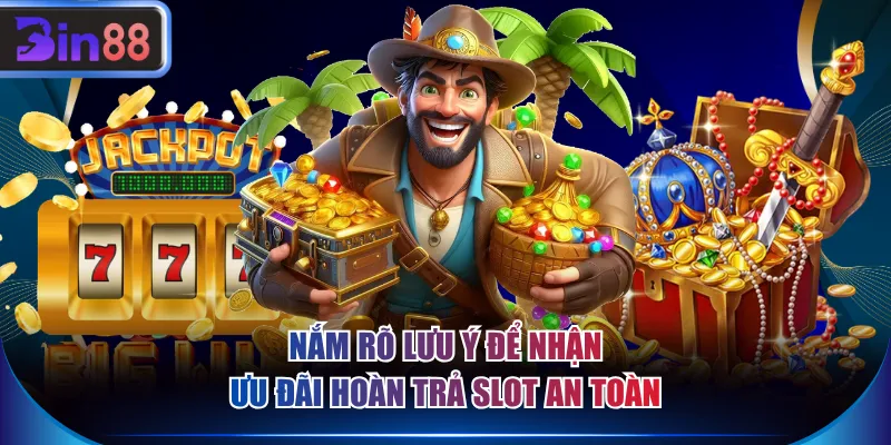 Nắm rõ lưu ý để nhận ưu đãi hoàn trả slot an toàn
