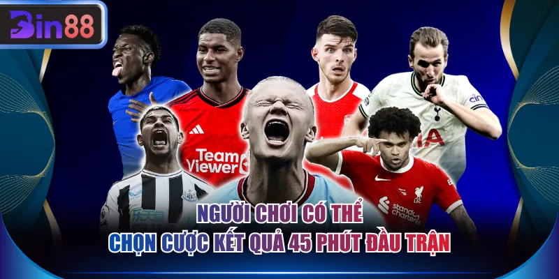 Người chơi có thể chọn cược kết quả 45 phút đầu trận