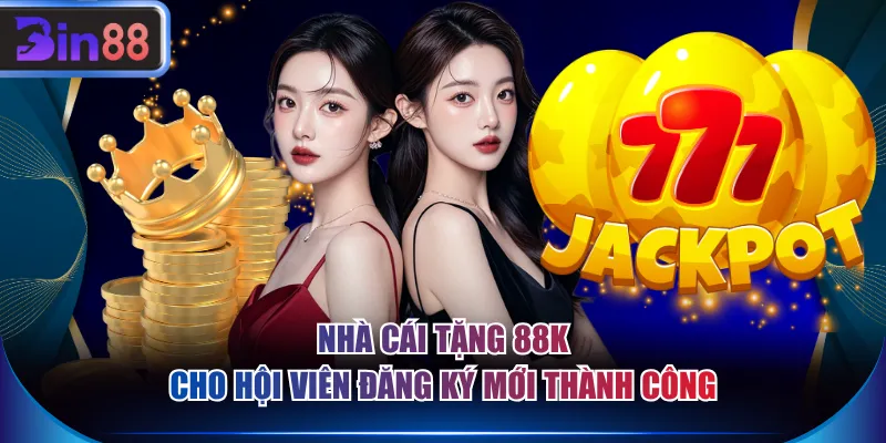 Nhà cái tặng 88K cho hội viên đăng ký mới thành công