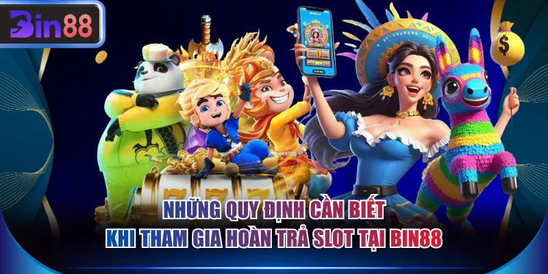 Những quy định cần biết khi tham gia hoàn trả slot tại BIN88