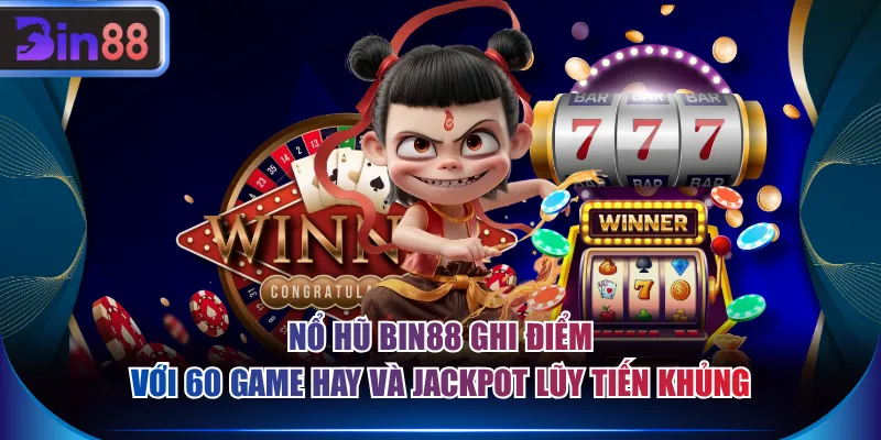 Nổ hũ BIN88 ghi điểm với 60 game hay và Jackpot lũy tiến khủng