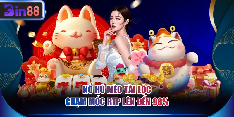 Nổ hũ Mèo Tài Lộc chạm mốc RTP lên đến 98%