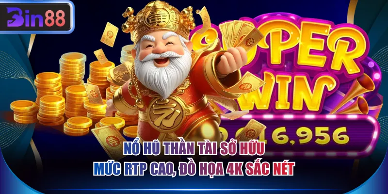 Nổ hũ Thần Tài sở hữu mức RTP cao, đồ họa 4K sắc nét