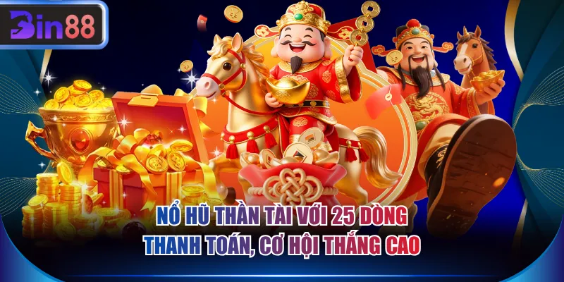 Nổ hũ Thần Tài với 25 dòng thanh toán, cơ hội thắng cao