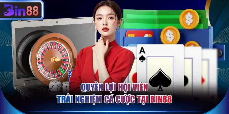 Quyền lợi hội viên trải nghiệm cá cược tại BIN88