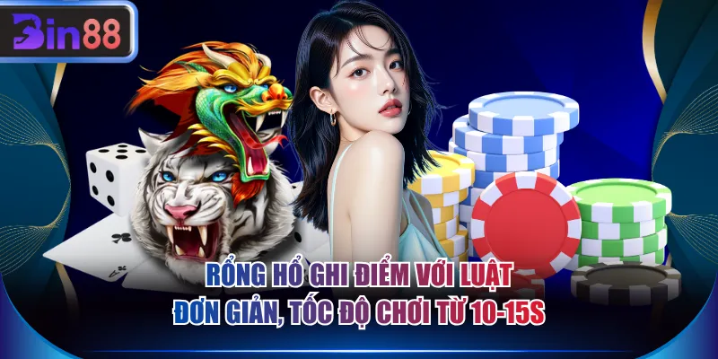 Rổng Hổ ghi điểm với luật đơn giản, tốc độ chơi từ 10-15s