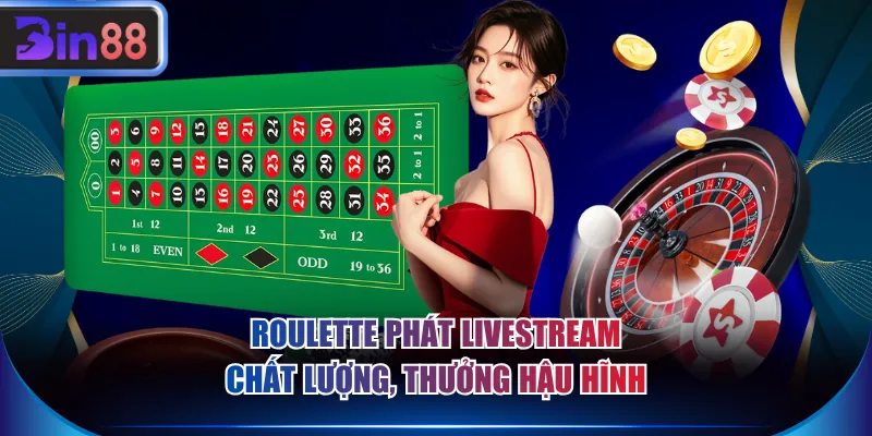 Roulette phát livestream chất lượng, thưởng hậu hĩnh