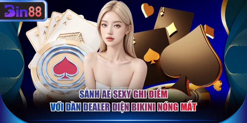 Sảnh AE Sexy ghi điểm với dàn Dealer diện bikini nóng mắt