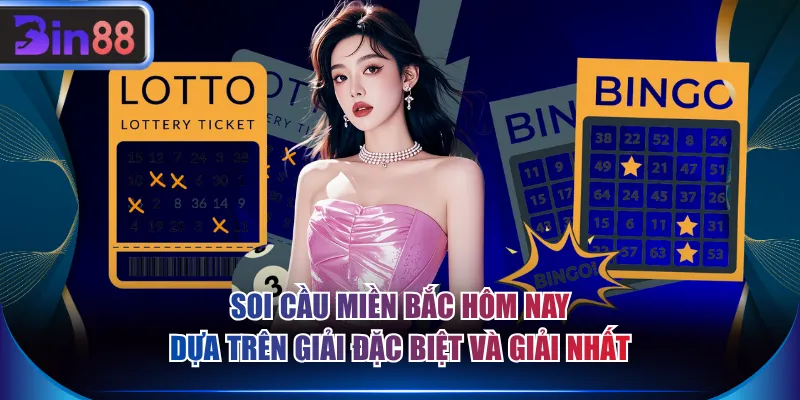 Soi cầu miền Bắc hôm nay dựa trên giải đặc biệt và giải nhất