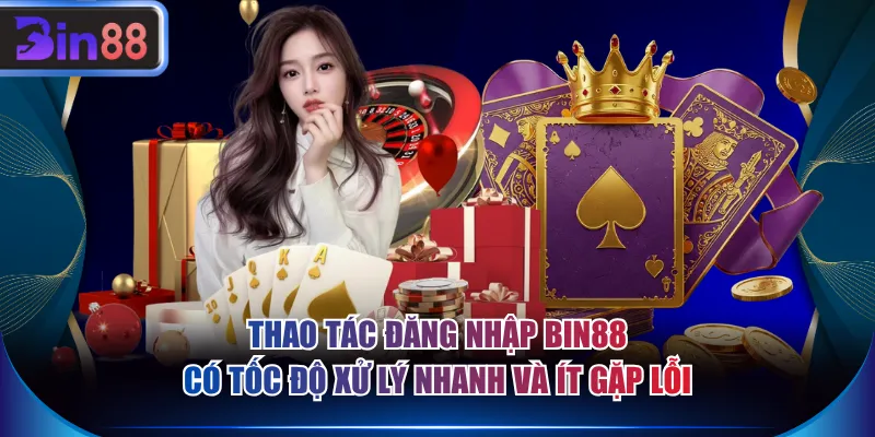 Thao tác đăng nhập BIN88 có tốc độ xử lý nhanh và ít gặp lỗi