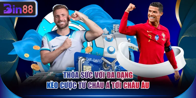 Thỏa sức với đa dạng kèo cược từ châu Á tới châu Âu