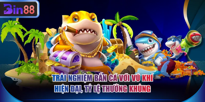 Trải nghiệm bắn cá với vũ khí hiện đại, tỷ lệ thưởng khủng