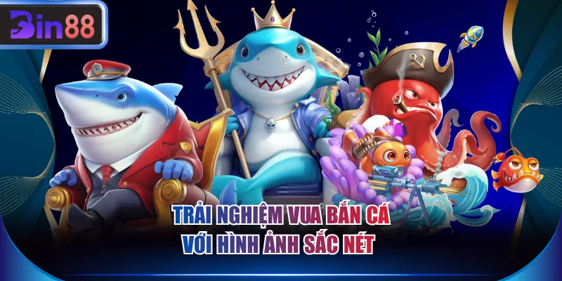 Trải nghiệm Vua Bắn Cá với hình ảnh sắc nét 