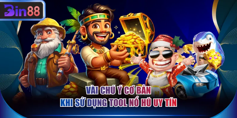 Vài chú ý cơ bản khi sử dụng tool nổ hũ uy tín