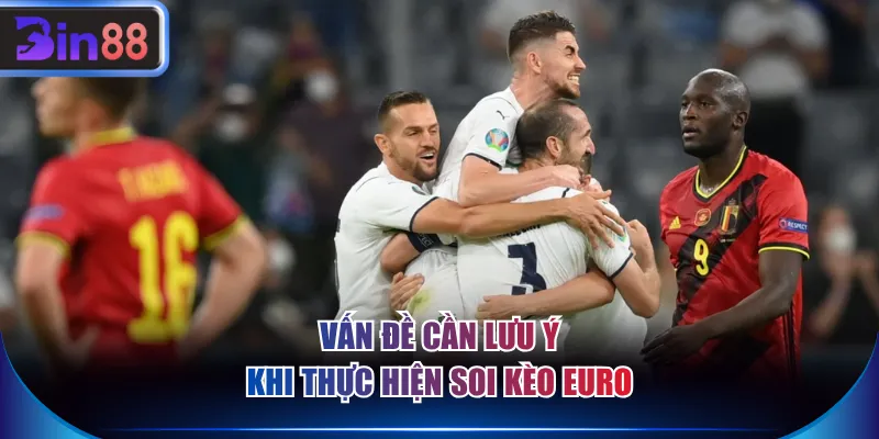 Vấn đề cần lưu ý khi thực hiện soi kèo Euro